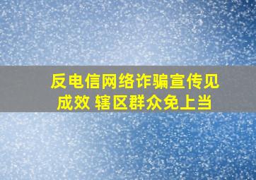 反电信网络诈骗宣传见成效 辖区群众免上当